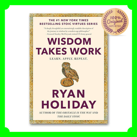 Wisdom Takes Work: Learn. Apply. Repeat. - Ryan Holiday